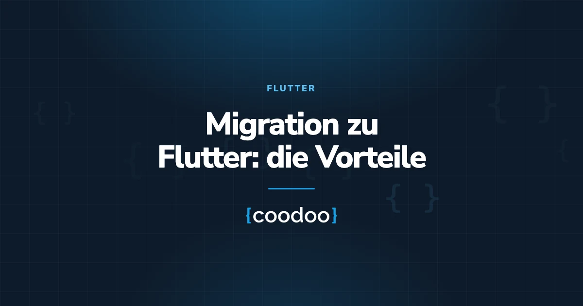 Migration zu Flutter: Die wichtigsten Vorteile
