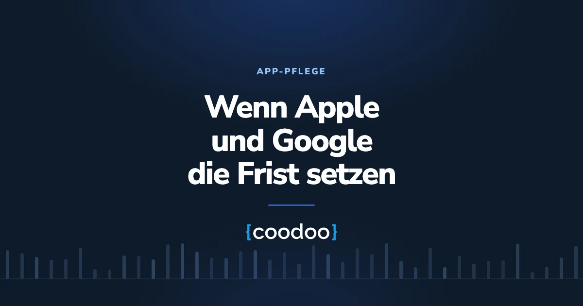 App-Wartung: Wenn Apple und Google die Frist setzen